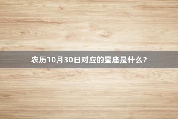 农历10月30日对应的星座是什么？