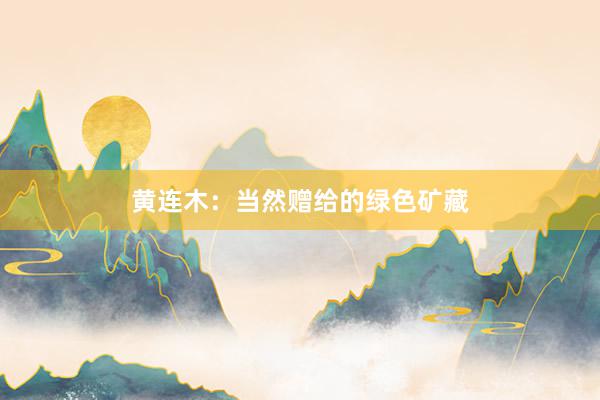 黄连木：当然赠给的绿色矿藏
